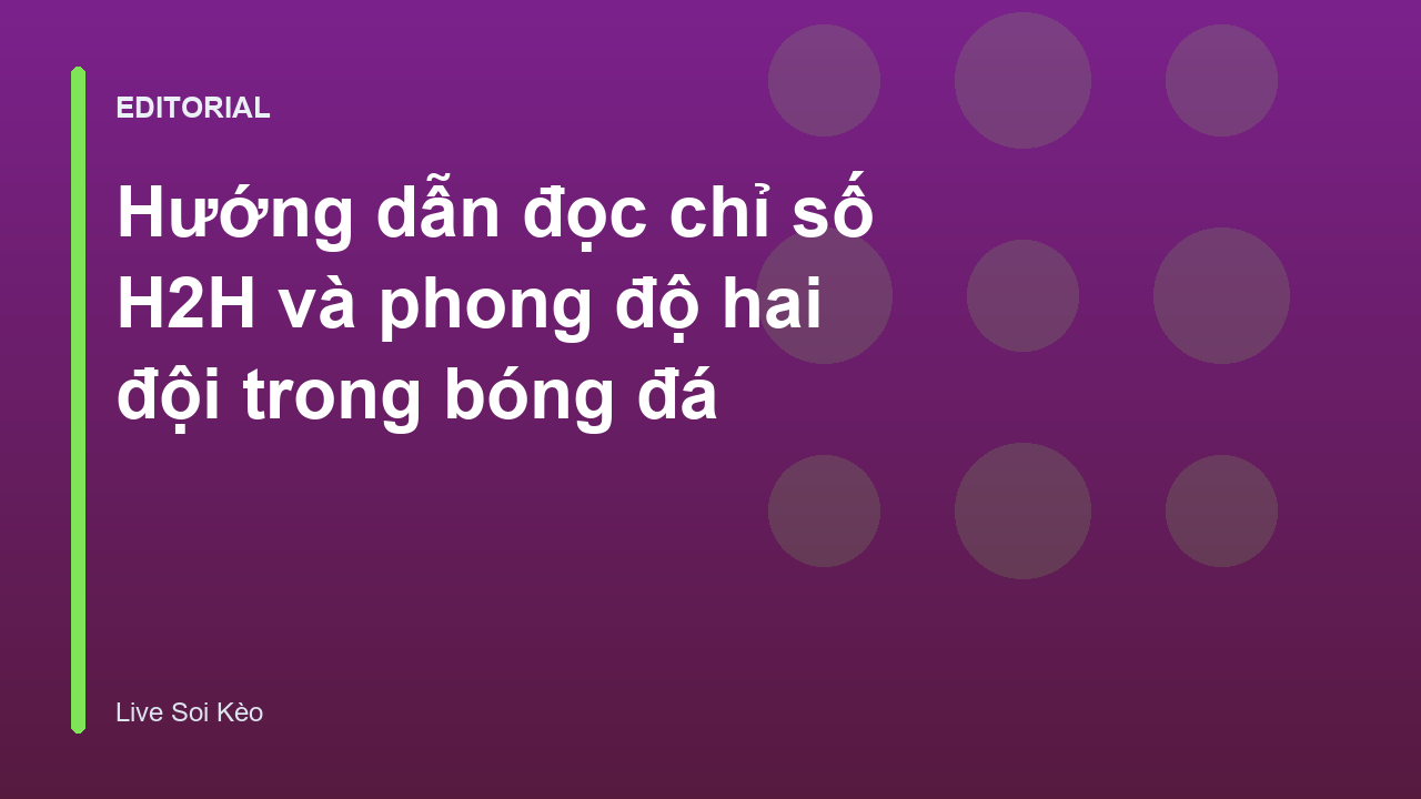 Hướng dẫn đọc chỉ số đối đầu H2H trong bóng đá