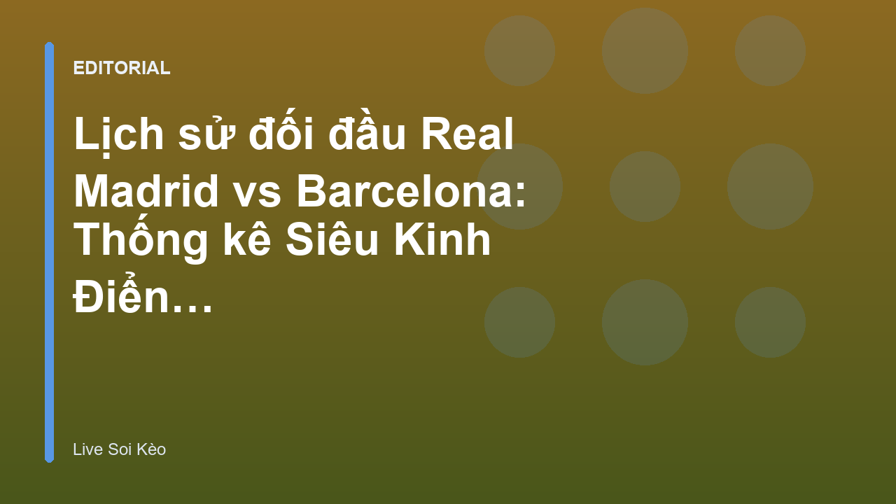 Lịch sử đối đầu Real Madrid vs Barcelona trong các trận El Clasico