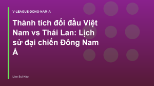 Read more about the article Thành tích đối đầu Việt Nam vs Thái Lan: Lịch sử đại chiến Đông Nam Á